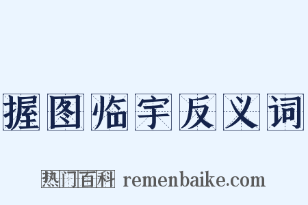 握图临宇反义词是什么意思的图片